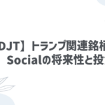 【DJT】トランプ関連銘柄！Truth Socialの将来性と投資戦略