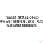【8035】東京エレクトロン：将来性を見極める！株価推移、配当、リスク分析から投資戦略まで徹底解説