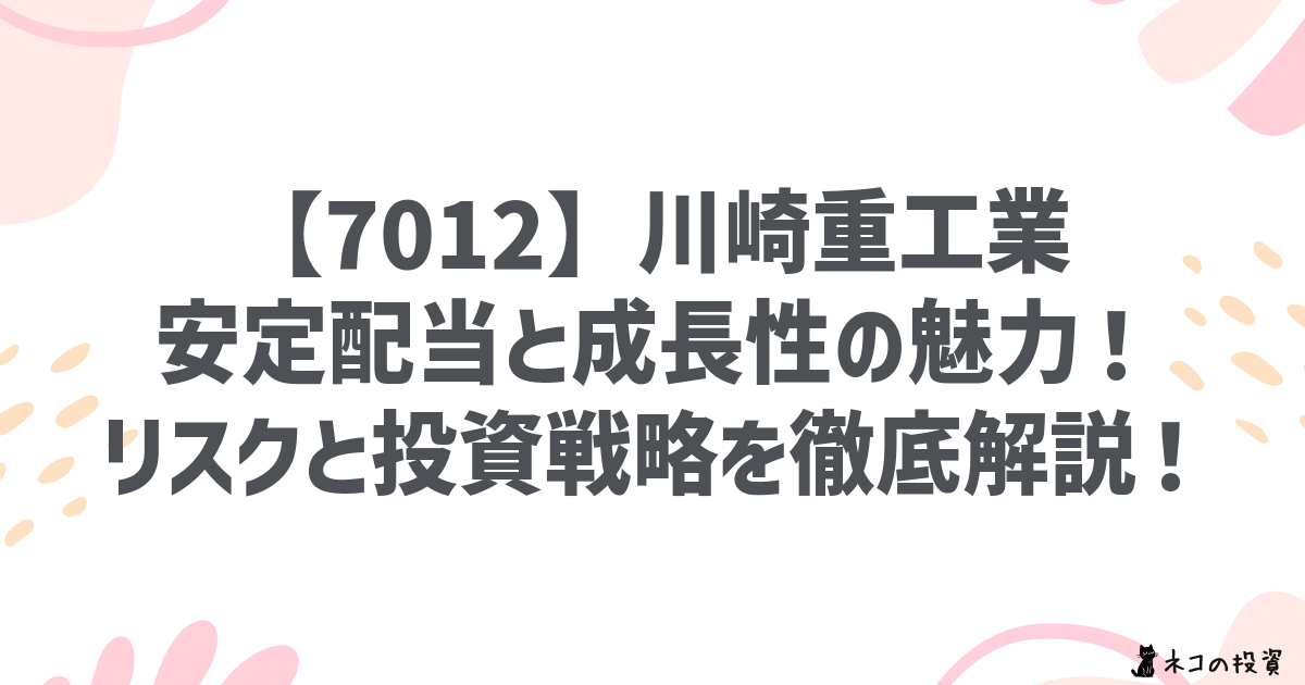 【7012】川崎重工業:安定配当と成長性の魅力!リスクと投資戦略を徹底解説!