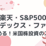 楽天・S&P500インデックス・ファンドで始める！米国株投資のススメ