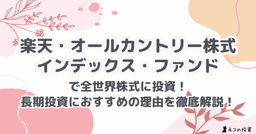楽天・オールカントリー株式インデックス・ファンドで全世界株式に投資!長期投資におすすめの理由を徹底解説!