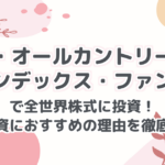 楽天・オールカントリー株式インデックス・ファンドで全世界株式に投資！長期投資におすすめの理由を徹底解説！