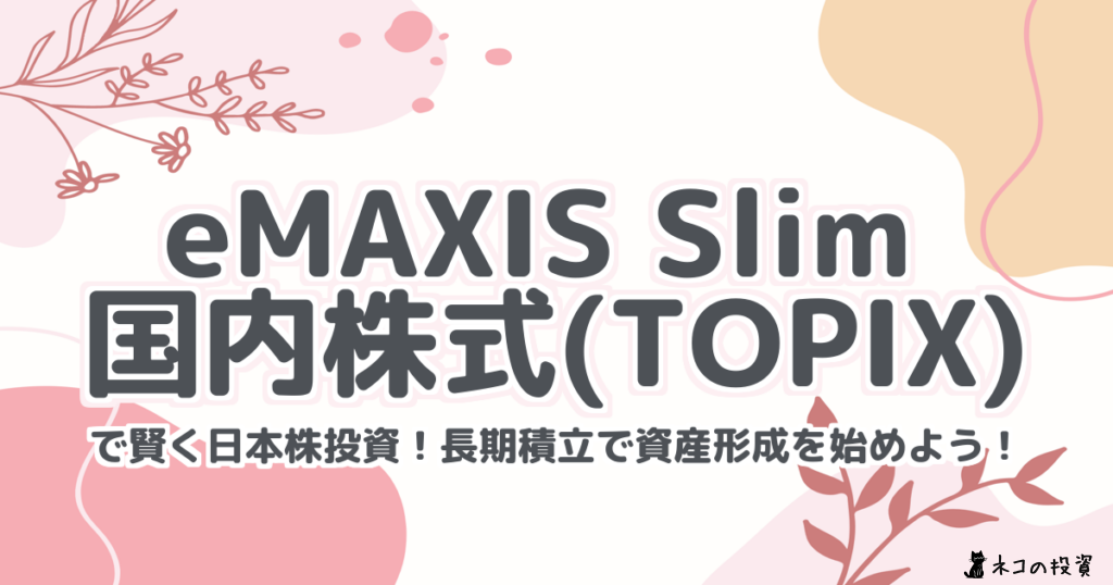 eMAXIS Slim 国内株式(TOPIX)で賢く日本株投資!長期積立で資産形成を始めよう!