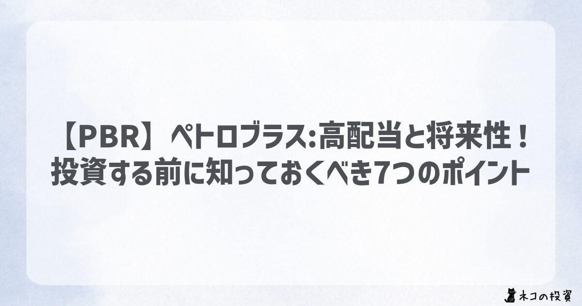 【PBR】ペトロブラス：高配当と将来性！投資する前に知っておくべき7つのポイント