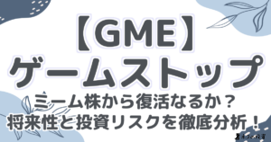 【GME】ゲームストップ：ミーム株から復活なるか？将来性と投資リスクを徹底分析！